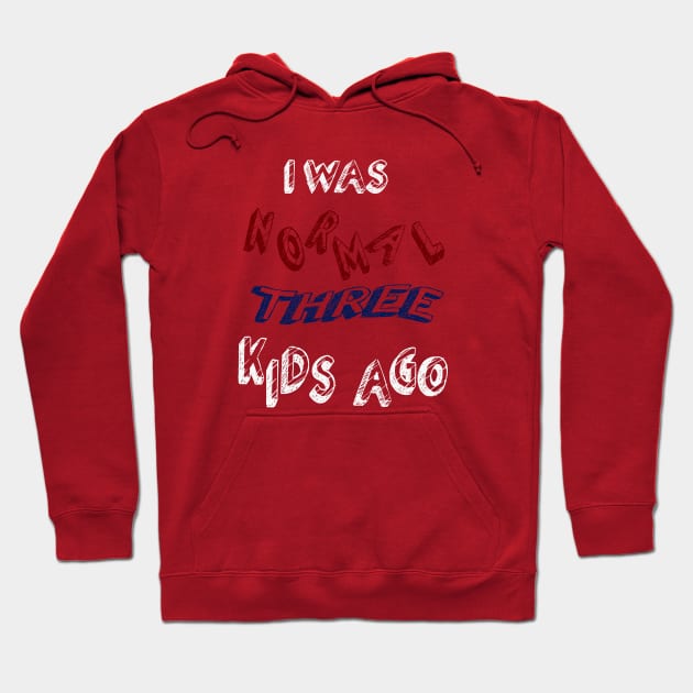 I WAS NORMAL THREE KIDS AGO Hoodie by Oliverwillson